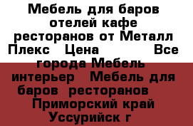 Мебель для баров,отелей,кафе,ресторанов от Металл Плекс › Цена ­ 5 000 - Все города Мебель, интерьер » Мебель для баров, ресторанов   . Приморский край,Уссурийск г.